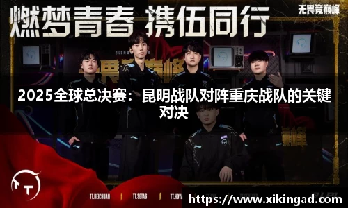2025全球总决赛：昆明战队对阵重庆战队的关键对决