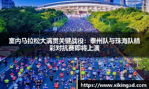 室内马拉松大满贯关键战役：泰州队与珠海队精彩对抗赛即将上演