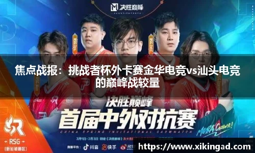 焦点战报：挑战者杯外卡赛金华电竞vs汕头电竞的巅峰战较量