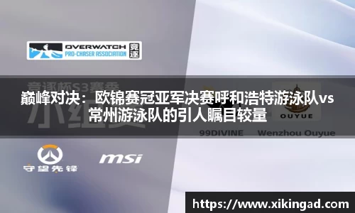 巅峰对决：欧锦赛冠亚军决赛呼和浩特游泳队vs常州游泳队的引人瞩目较量